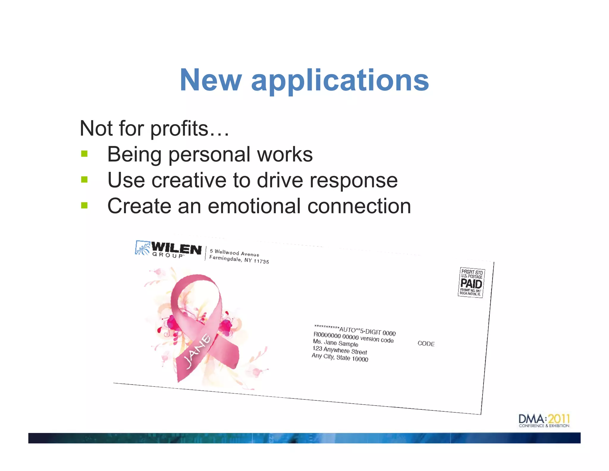 New applications
Not for profits…
  Being
  B i personal works
                 l    k
  Use creative to drive response
  Create an emotional connection
 