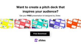 Want to create a pitch deck that
inspires your audience?
Get your FREE presentation kit designed by Zlides
Free Download
 