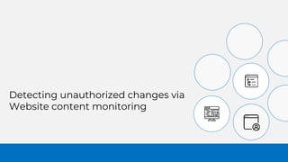 Detecting unauthorized changes via
Website content monitoring
 