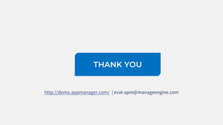 THANK YOU
http://demo.appmanager.com/ | eval-apm@manageengine.com
 