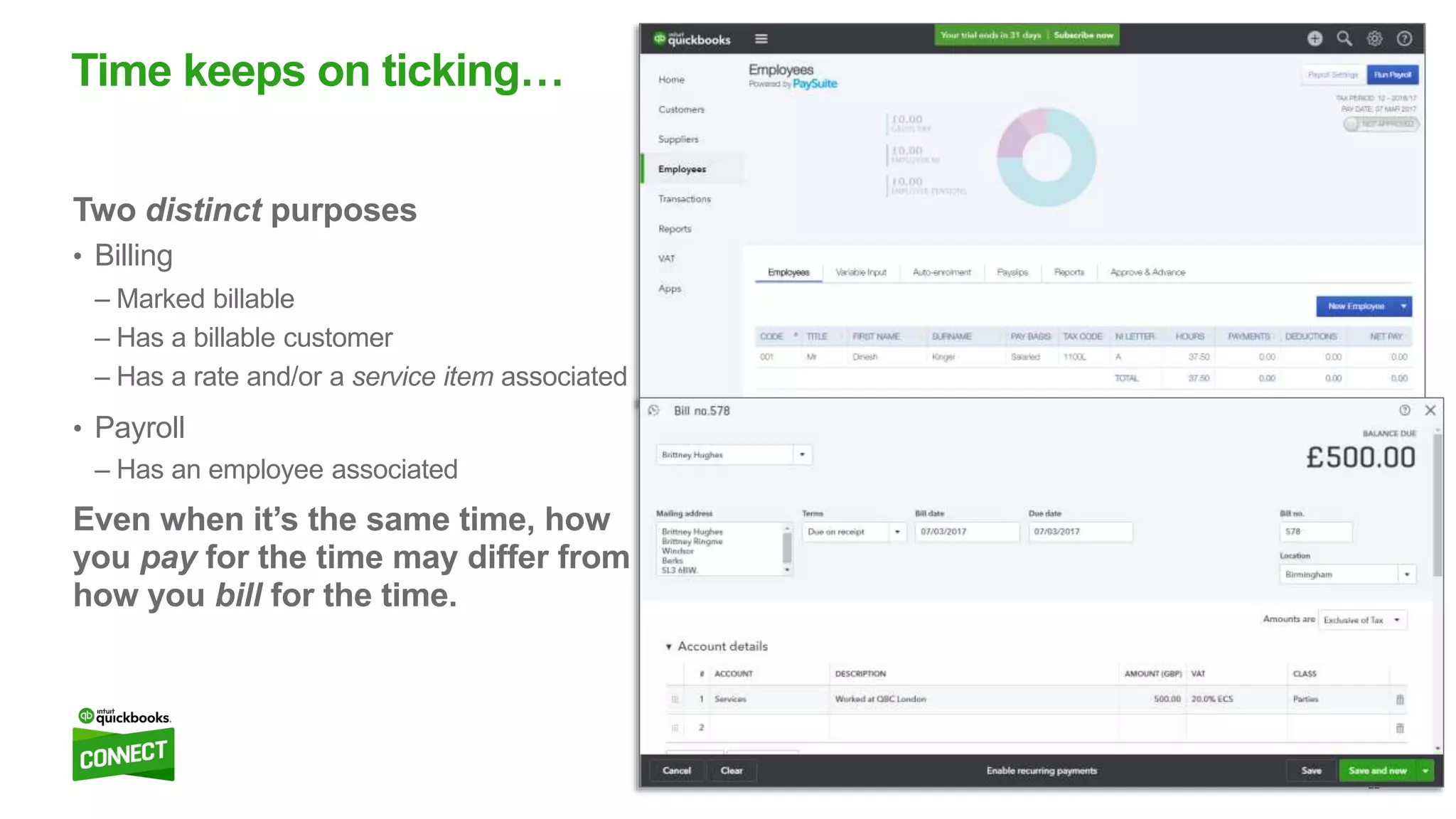 22
Two distinct purposes
• Billing
– Marked billable
– Has a billable customer
– Has a rate and/or a service item associated
• Payroll
– Has an employee associated
Even when it’s the same time, how
you pay for the time may differ from
how you bill for the time.
Time keeps on ticking…
 
