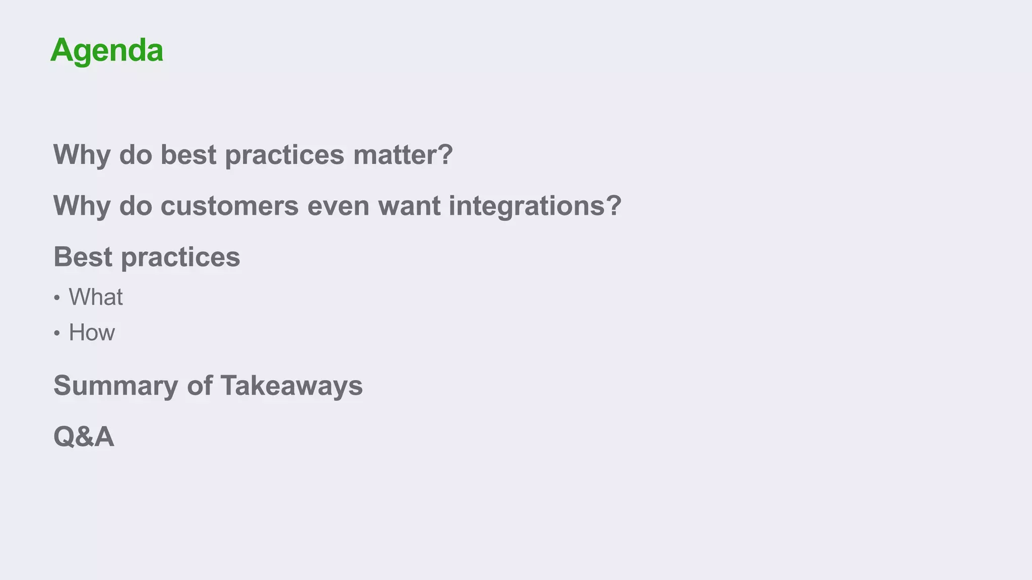 Why do best practices matter?
Why do customers even want integrations?
Best practices
• What
• How
Summary of Takeaways
Q&A
Agenda
 
