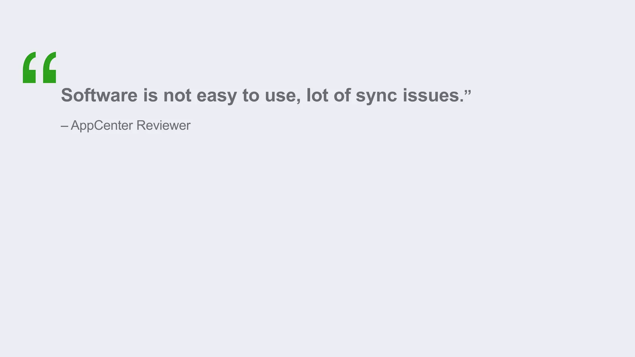 Software is not easy to use, lot of sync issues.”
– AppCenter Reviewer
 