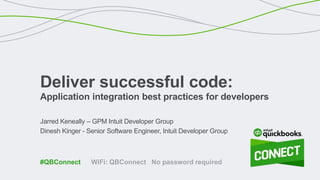 Jarred Keneally – GPM Intuit Developer Group
Dinesh Kinger - Senior Software Engineer, Intuit Developer Group
Deliver successful code:
Application integration best practices for developers
WiFi: QBConnect No password required#QBConnect
 