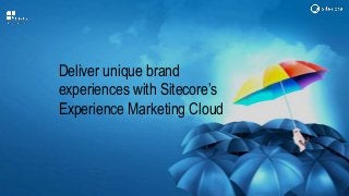 Deliver unique brand
experiences with Sitecore’s
Experience Marketing Cloud
 