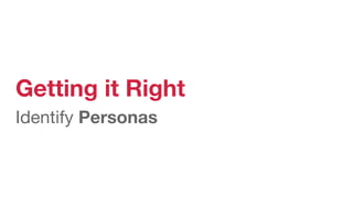 Getting it Right
Identify Personas
 