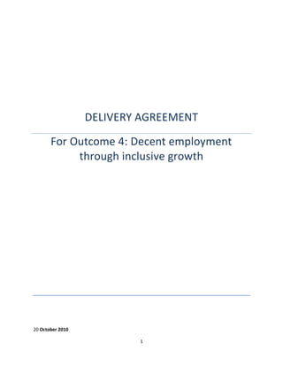 1 
DELIVERY AGREEMENT 
For Outcome 4: Decent employment through inclusive growth 
20 October 2010  