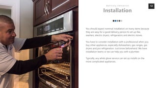 12
You should expect nominal installation on many items because
they are easy for a good delivery person to set up like,
w...