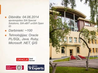 Dibināta: 04.06.2014
apvienojoties SIA Special
Solutions, SIA eBIT unSIA Open
ID
Darbinieki: ~100
Tehnoloģijas: Oracle
PL/...
