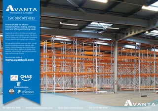 Avanta UK Ltd for all your
mezzanine ﬂoor, racking, shelving,
steel and ofﬁce partitioning needs
Avanta UK Ltd offer a ful...
