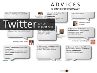 ADVICES
                     DURING THE PERFORMANCE




Twitter   can be
          of great help
 