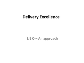 Delivery Excellence
L E O – An approach
 