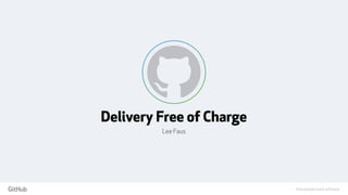 How people build software
!
"
Delivery Free of Charge
Lee Faus
 