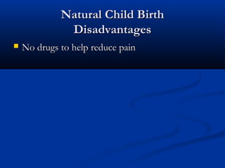 NNaattuurraall CChhiilldd BBiirrtthh 
DDiissaaddvvaannttaaggeess 
 NNoo ddrruuggss ttoo hheellpp rreedduuccee ppaaiinn 
 