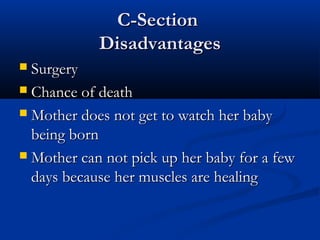 CC--SSeeccttiioonn 
DDiissaaddvvaannttaaggeess 
 SSuurrggeerryy 
 CChhaannccee ooff ddeeaatthh 
 MMootthheerr ddooeess nnoott ggeett ttoo wwaattcchh hheerr bbaabbyy 
bbeeiinngg bboorrnn 
 MMootthheerr ccaann nnoott ppiicckk uupp hheerr bbaabbyy ffoorr aa ffeeww 
ddaayyss bbeeccaauussee hheerr mmuusscclleess aarree hheeaalliinngg 
 