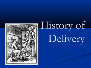 History of 
Delivery 
 