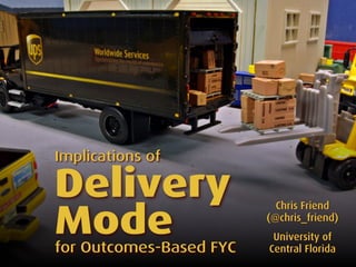 Implications of

Delivery
Mode
                           Chris Friend
                         (@chris_friend)
                          University of
for Outcomes-Based FYC   Central Florida
 