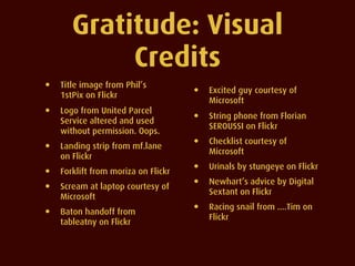 Gratitude: Visual
            Credits
•   Title image from Phil’s
                                     •   Excited guy cou...