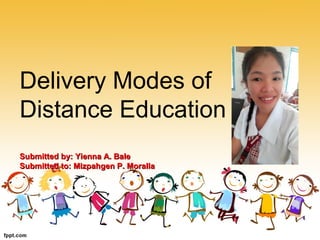 Delivery Modes of
Distance Education
Submitted by: Yienna A. BaleSubmitted by: Yienna A. Bale
Submitted to: Mizpahgen P. MorallaSubmitted to: Mizpahgen P. Moralla
 