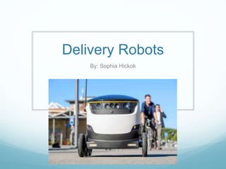 Delivery Robots
By: Sophia Hickok
 