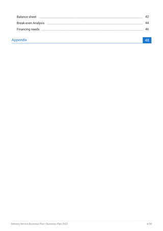 Balance sheet 42
Break-even Analysis 44
Financing needs 46
Appendix 48
Delivery Service Business Plan | Business Plan 2023 4/50
 