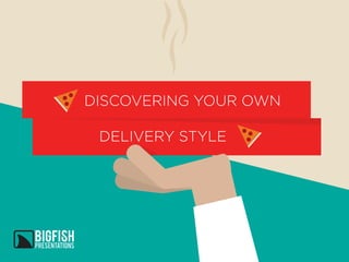DISCOVERING YOUR OWN
DELIVERY STYLE
 