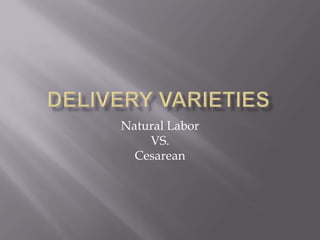 Natural Labor
    VS.
  Cesarean
 