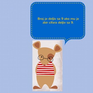 Broj je deljiv sa 9 ako mu je 
zbir cifara deljiv sa 9. 
 