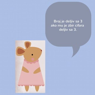 Broj je deljiv sa 3 
ako mu je zbir cifara 
deljiv sa 3. 
 