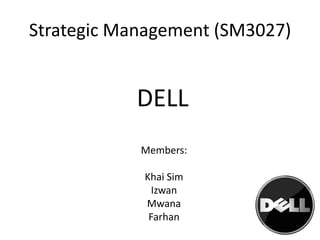 Strategic Management (SM3027) DELL Members: KhaiSim Izwan Mwana Farhan 