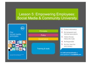 Lesson 5: Empowering Employees:
Social Media & Community University


             Principles

               Policy

            Governance




           Training & tools




                              Rishi Dave | Inside Out
 