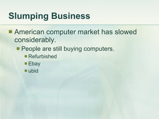 Slumping Business American computer market has slowed considerably. People are still buying computers. Refurbished  Ebay ubid 