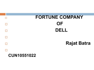              FORTUNE COMPANY
                    OF
                   DELL


                      Rajat Batra

    CUN10551022
 