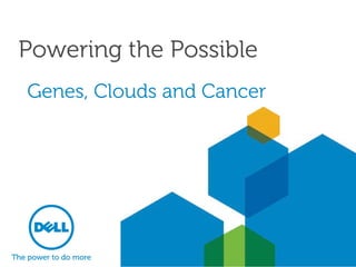 Powering the Possible
Genes, Clouds and Cancer

 