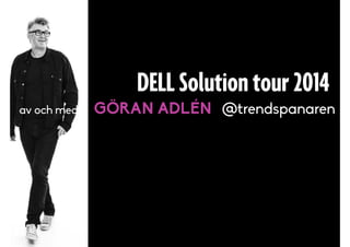 DELL Solution tour 2014
av och med GÖRAN ADLÉN @trendspanaren
 