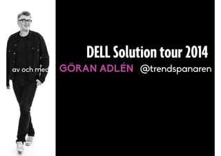 DELL Solution tour 2014
av och med G?RAN ADL?N @trendspanaren
 
