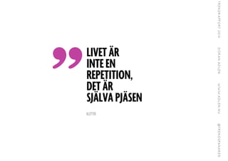 liv
LIVET ?R
INTE EN
REPETITION,
DET ?R
SJ?LVA PJ?SEN
!
KLOTTER

 