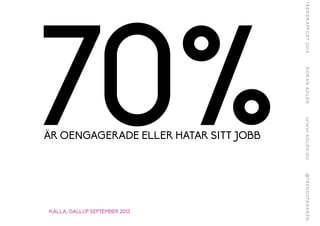 70%?R OENGAGERADE ELLER HATAR SITT JOBB
K?LLA: GALLUP SEPTEMBER 2013
 