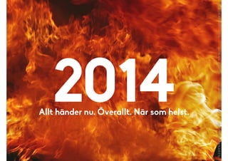 2014Allt h?nder nu. ?verallt. N?r som helst.
 