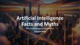 Artificial Intelligence
Facts and Myths
Joaquim Jorge
 