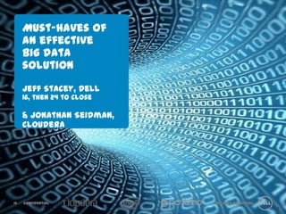 Must-haves of an
     effective
     big data solution
     Jeff Stacey, Dell
     16, then 24 to close

     & Jonathan Seidman,
     Cloudera




15   Confidential           Big Data Solutions

                                                 1
 
