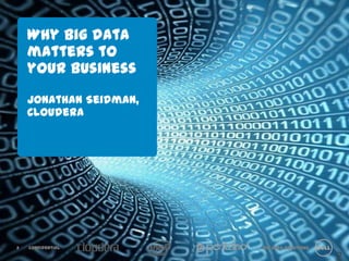 Why big data
    matters to your
    business
    Jonathan
    Seidman, Cloudera




2   Confidential        Big Data Solutions

                                             2
 
