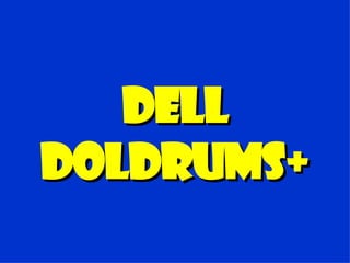 Dell Doldrums+ 