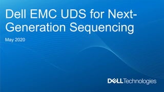 Dell EMC UDS for Next-
Generation Sequencing
May 2020
 