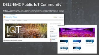 DELL-EMC Public IoT Community
https://community.emc.com/community/connect/internet-of-things
 