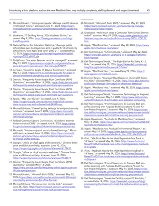 8. Microsoft Learn, “Deployment guide: Manage macOS devices
in Microsoft Intune,” accessed June 11, 2026, https://learn.
microsoft.com/en-us/intune/fundamentals/platform-guide-ma-
cos.
9. Workwize, “IT Staffing Ratios: 2026 Updated Guide,” ac-
cessed May 8, 2026, https://www.goworkwize.com/blog/
it-staffing-ratios.
10. National Center for Education Statistics, “Average public
school class size: Average class size in public K-12 schools, by
school level, class type, and state: 2020-21,” accessed May
12, 2026, https://nces.ed.gov/surveys/ntps/estable/table/
ntps/ntps2021_sflt07_t1s.
11. PhillyPhoto, “Location Services can’t be managed?” accessed
May 13, 2026, https://community.jamf.com/general-discus-
sions-2/location-services-can-t-be-managed-22497.
12. Iru Team, “Guide for Apple IT: Device Enrollment,” accessed
May 13, 2026, https://www.iru.com/blog/guide-for-apple-it-
device-enrollment-uamdm-tcc-and-device-supervision.
13. Devicie, “Frequently Asked Apple Push Certificate (APN)
Questions,” accessed May 18, 2026, https://help.devicie.com/
kb/frequently-asked-apple-push-certificate-apn-questions.
14. Devicie, “Frequently Asked Apple Push Certificate (APN)
Questions,” accessed May 18, 2026, https://help.devicie.com/
kb/frequently-asked-apple-push-certificate-apn-questions.
15. Apple, “Mac User Guide,” accessed June 9, 2026,
https://support.apple.com/guide/mac-help/block-connec-
tions-to-your-mac-with-a-firewall-mh34041/mac.
16. Microsoft Intune, “Firewall policy settings for endpoint security
in Intune,” accessed June 9, 2026, https://learn.microsoft.
com/en-us/intune/device-configuration/endpoint-security/
ref-firewall-settings.
17. Federal Communications Commission, “Children’s Internet
Protection Act (CIPA),” accessed June 9, 2026, https://www.
fcc.gov/consumers/guides/childrens-internet-protection-act.
18. Microsoft, “Intune endpoint security firewall settings,” Micro-
soft Learn, accessed June 10, 2026, https://learn.microsoft.
com/en-us/intune/intune-service/protect/endpoint-securi-
ty-firewall-profile-settings.
19. Google, “Allow or block apps and extensions,” Chrome Enter-
prise and Education Help, accessed June 10, 2026,
https://support.google.com/chrome/a/answer/6177431.
20. Google, “Allow or block access to websites,” Chrome Enter-
prise and Education Help, accessed June 10, 2026,
https://support.google.com/chrome/a/answer/7532419.
21. Devicie, “Frequently Asked Apple Push Certificate (APN)
Questions,” accessed May 18, 2026,
https://help.devicie.com/kb/frequently-asked-apple-push-cer-
tificate-apn-questions.
22. Microsoft Learn, “Microsoft Build 2026,” accessed May 22,
2026, https://learn.microsoft.com/en-us/microsoft-365-apps/
mac/deploy-preferences-for-office-for-mac.
23. Microsoft Intune, “Device action: remote lock,” accessed
June 24, 2026, https://learn.microsoft.com/en-us/intune/de-
vice-management/actions/remote-lock?pivots=macos.
24. Microsoft, “Microsoft Build 2026,” accessed May 29, 2026,
https://learn.microsoft.com/en-us/intune/device-manage-
ment/actions/?tabs=macos.
25. Glassdoor, “How much does a Computer Tech School District
make?” accessed May 29, 2026, https://www.glassdoor.com/
Salaries/computer-tech-school-district-salary-SRCH_KO0,29.
htm.
26. Apple, “MacBook Neo,” accessed May 20, 2026, https://www.
apple.com/macbook-neo/specs/.
27. Dell Technologies, “Chromebooks,” accessed May 22, 2026,
https://www.dell.com/en-us/shop/2-in-1-laptops/sf/chrome-
book-laptops.
28. Dell Technologies/World, “The Right Device for Every K-12
Role,” accessed May 22, 2026, https://www.dell.com/en-us/
blog/the-right-device-for-every-k-12-role/.
29. Apple, “MacBook Neo, “ accessed May 22, 2026, https://
www.apple.com/macbook-neo/.
30. Dominic Reigns, “Average RAM Usage on ChromeOS Statis-
tics 2026,” accessed May 18, 2026, https://www.aboutchrome-
books.com/average-ram-usage-on-chromeos-statistics/.
31. Apple, “MacBook Neo,” accessed May 18, 2026, https://www.
apple.com/macbook-neo/specs/.
32. Dell Technologies/World. “Innovative Technology for Inspired
Learning,” accessed May 14, 2026, https://www.dell.com/en-
us/lp/dt/industry-k12-ed-student-and-educator-computing.
33. Dell Technologies, “From Classrooms to Careers: Dell sim-
plifies Learning with Purpose-Built Educations PC and Fu-
ture-Ready Programs,” accessed May 14, 2026, https://inves-
tors.delltechnologies.com/news-releases/news-release-details/
classrooms-careers-dell-simplifies-learning-purpose-built.
34. Apple Newsroom, “Say hello to MacBook Neo,” accessed
May 14, 2026, https://www.apple.com/ne/newsroom/2026/03/
say-hello-to-macbook-neo/.
35. Apple, “MacBook Neo Product Environmental Report,” ac-
cessed May 14, 2026, https://www.apple.com/environment/
pdf/products/notebooks/MacBook_Neo_PER_Mar2026.pdf.
36. iFixit, “MacBook Neo Is the Most Repairable MacBook in
14 Years,” accessed May 14, 2026, https://www.ifixit.com/
News/116152/macbook-neo-is-the-most-repairable-macbook-
in-14-years.
37. iFixit, “MacBook Neo Is the Most Repairable MacBook in
14 Years,” accessed May 14, 2026, https://www.ifixit.com/
News/116152/macbook-neo-is-the-most-repairable-macbook-
in-14-years.
38. Dell Technologies, “From Classrooms to Careers: Dell sim-
plifies Learning with Purpose-Built Educations PC and Fu-
ture-Ready Programs,” accessed May 14, 2026, https://inves-
tors.delltechnologies.com/news-releases/news-release-details/
classrooms-careers-dell-simplifies-learning-purpose-built.
39. Dell Technologies, “Meet the Dell Education PC Portfolio,”
accessed May 14, 2026, https://www.dell.com/en-us/blog/
empowering-the-classroom-meet-the-dell-education-pc-port-
folio/.
Introducing a third platform, such as the new MacBook Neo, may multiply complexity, staffing demand, and support overhead 45
 