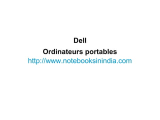 Dell
Ordinateurs portables
http://www.notebooksinindia.com
 