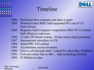 Timeline 1980  Purchased first computer and takes it apart 1983 Wanted to beat IBM, Sells upgraded PCs out of UT Dorm Room...