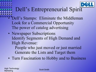 Dell’s Entrepreneurial Spirit <ul><li>Dell’s Stamps:  Eliminate the Middleman Look for a Commercial Opportunity The power ...