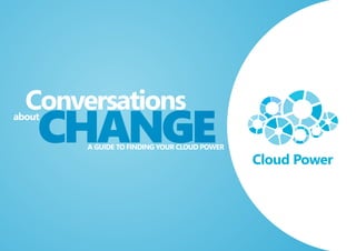 Conversations
    CHANGE
about

        A Guide to findinG your Cloud Power
 